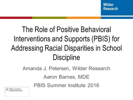 Wilder Research The Role of Positive Behavioral Interventions and Supports (PBIS) for Addressing Racial Disparities in School Discipline Amanda J. Petersen,