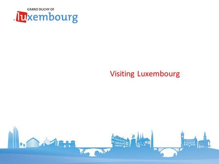 Visiting Luxembourg. Contents April 2016  Rich variety of landscapes  History on every street corner  A vibrant culture  A place to relax  Heaven.