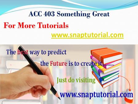 ACC 403 Something Great For More Tutorials