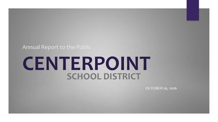 Annual Report to the Public CENTERPOINT OCTOBER 10, 2016 SCHOOL DISTRICT.