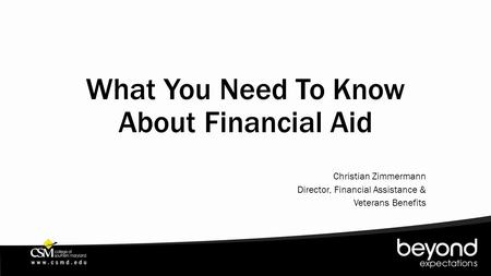 What You Need To Know About Financial Aid Christian Zimmermann Director, Financial Assistance & Veterans Benefits.