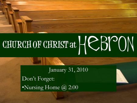 CHURCH OF CHRIST at January 31, 2010 Don’t Forget: Nursing 2:00 Hebron.