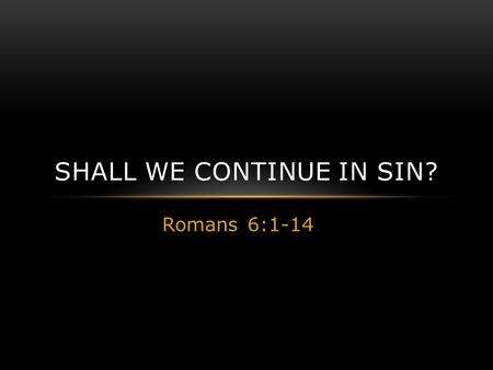 Romans 6:1-14 SHALL WE CONTINUE IN SIN?. GRACE REIGNS VIA RIGHTEOUSNESS Romans 5:20 Moreover the law entered that the offense might abound. But where.