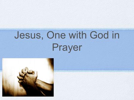 Jesus, One with God in Prayer. The Power of Prayer What is a prayer? Prayer is ongoing communication with God. We communicate in all sorts of ways with.