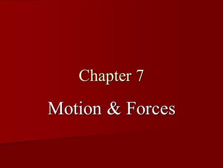 Chapter 7 Motion & Forces. 7.1 Motion Speed & Velocity Speed & Velocity An object is moving if it changes position against a background that stays the.
