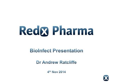 Operations  Started research operations (10 FTEs) in September 2011  Redx Anti-Infectives launched in Alderley Park in April 2013  Currently 55 scientists.