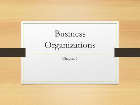 Business Organizations Chapter 3. Types of Business Organization Three ways modern businesses are organized Proprietorship- A business owned and ran by.