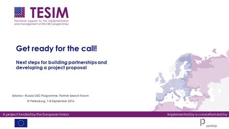 A project funded by the European UnionImplemented by a consortium led by Get ready for the call! Next steps for building partnerships and developing a.