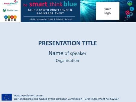 Your logo PRESENTATION TITLE Name of speaker Organisation  BioHorizon project is funded by the European Commission – Grant Agreement.