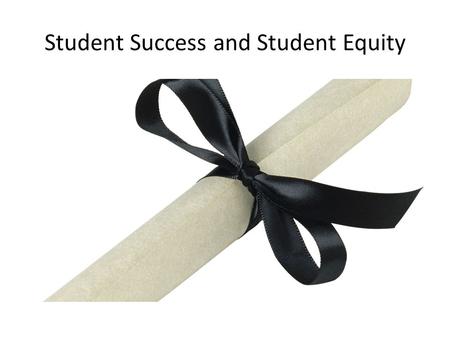 Student Success and Student Equity. Shrinking Budget vs. Growing Demand Funding for community colleges had been cut $1.5 billion Enrollment had decreased.
