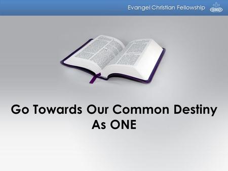 Evangel Christian Fellowship Go Towards Our Common Destiny As ONE.