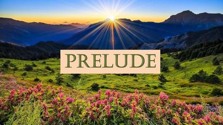 PRELUDE. LEADER: We come abounding in thanksgiving: PEOPLE:For in Christ we find in all fullness the holiness the justice the hope of God.