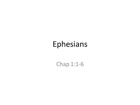 Ephesians Chap 1:1-6. #1 - It’s all about God! Ephesians 1:1-6 1.Listening to Paul is the same as listening to Jesus 2.We’re all Saints! – Real Saints.