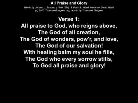 All Praise and Glory Words by Johann J. Schuetz ( ) & David L. Ward. Music by David Ward. (c) 2015 ThousandTongues.org, admin by Thousand Tongues.