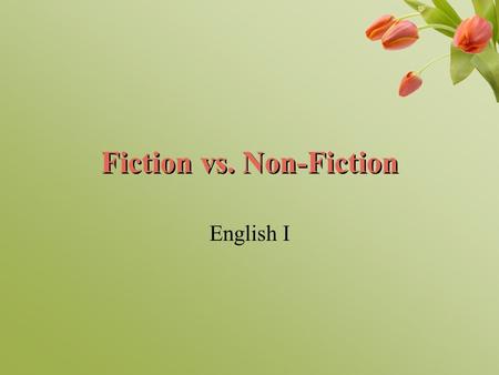 Fiction vs. Non-Fiction English I. Fiction Refers to literary works of the imagination commonly divided into three areas according to the general appearance.