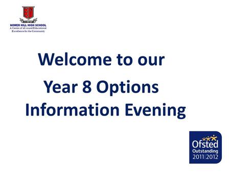 A Centre of all round Educational Excellence for the Community Welcome to our Year 8 Options Information Evening.