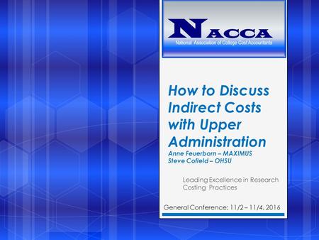 How to Discuss Indirect Costs with Upper Administration Anne Feuerborn – MAXIMUS Steve Cofield – OHSU Leading Excellence in Research Costing Practices.