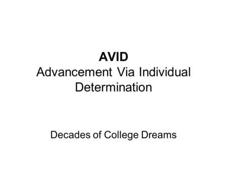 AVID Advancement Via Individual Determination Decades of College Dreams.