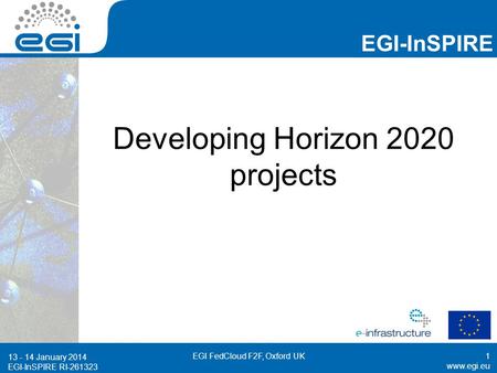 EGI-InSPIRE RI EGI-InSPIRE  EGI-InSPIRE RI Developing Horizon 2020 projects January 2014 EGI FedCloud F2F, Oxford.