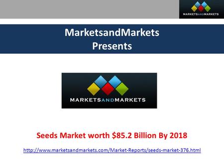 MarketsandMarkets Presents Seeds Market worth $85.2 Billion By 2018