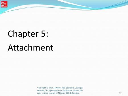 5-1 Chapter 5: Attachment Copyright © 2015 McGraw-Hill Education. All rights reserved. No reproduction or distribution without the prior written consent.