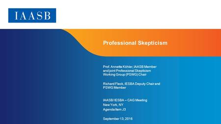 Page 1 Professional Skepticism Prof. Annette Köhler, IAASB Member and joint Professional Skepticism Working Group (PSWG) Chair Richard Fleck, IESBA Deputy.