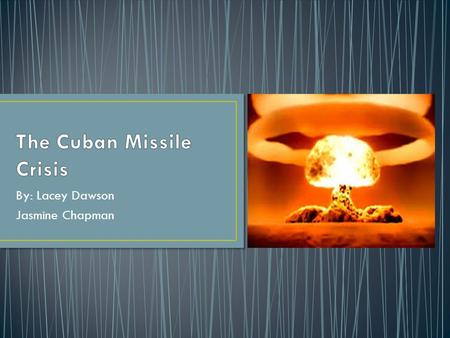 By: Lacey Dawson Jasmine Chapman. It all started on October 14 th 1962 when The Soviet Union threatened missiles on Cuba only 90 miles from the U.S. shore.