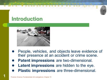 Forensic Science: Fundamentals & Investigations, Chapter 15 1 Introduction People, vehicles, and objects leave evidence of their presence at an accident.