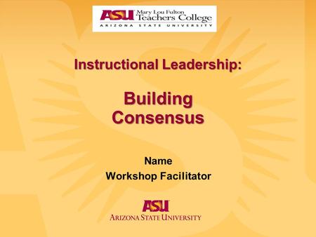 Instructional Leadership: Building Consensus Name Workshop Facilitator.