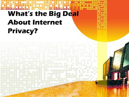 What’s the Big Deal About Internet Privacy?. Scenario: Our principal has hired a research company to collect information that will help us make the school.