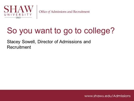 So you want to go to college? Stacey Sowell, Director of Admissions and Recruitment.