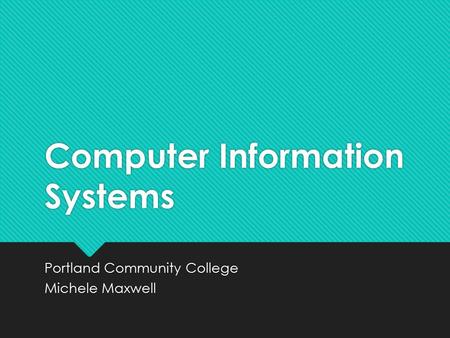 Computer Information Systems Portland Community College Michele Maxwell Portland Community College Michele Maxwell.