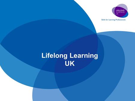 Lifelong Learning UK. LLUK 4 Countries – 5 Constituencies Community Learning & Development Further Education Higher Education Libraries, Information Services.