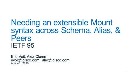 1 Needing an extensible Mount syntax across Schema, Alias, & Peers IETF 95 Eric Voit, Alex Clemm  April 4 th 2016.