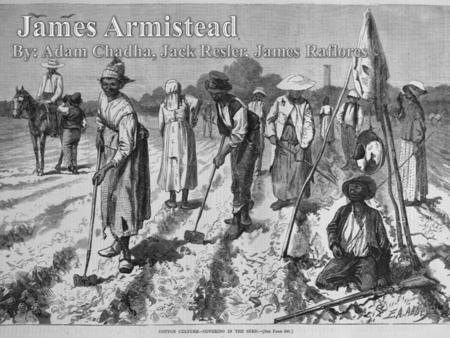 Background on Slavery   James Armistead volunteered to fight in the U.S. Army in 1781  For a revolutionary cause, he was stationed under the commander.
