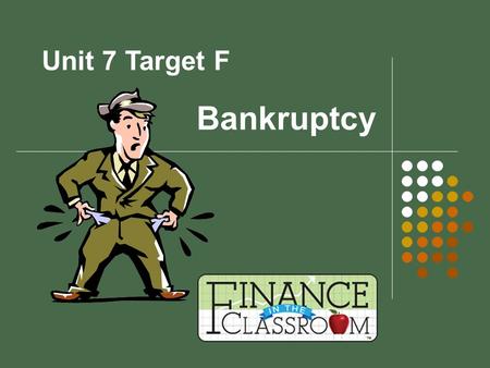 Bankruptcy Unit 7 Target F. Bankruptcy A legal process to get out of debt when you can no longer make all your required payments. As a last resort generally.