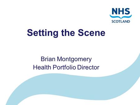 Setting the Scene Brian Montgomery Health Portfolio Director.