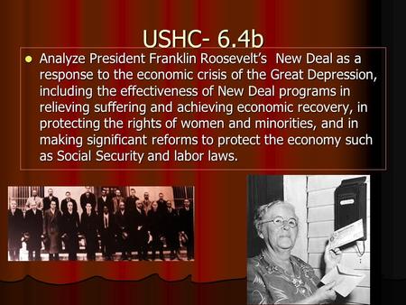 USHC- 6.4b Analyze President Franklin Roosevelt’s New Deal as a response to the economic crisis of the Great Depression, including the effectiveness of.