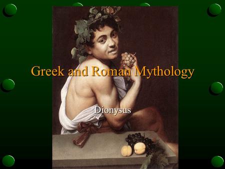 Greek and Roman Mythology Dionysus. Dionysus (Bacchus) the son of Zeus and Semele the God of Wine Thebes was his own city, where he was born.