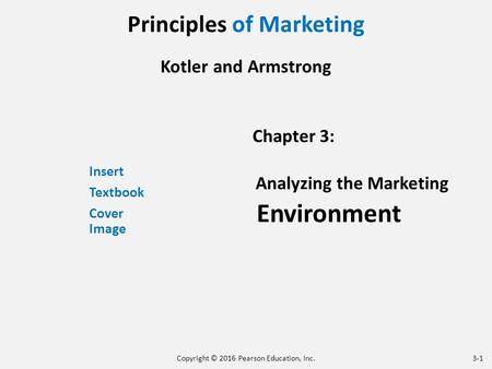 Principles of Marketing Kotler and Armstrong Insert Textbook Cover Image Chapter 3: Analyzing the Marketing Environment Copyright © 2016 Pearson Education,