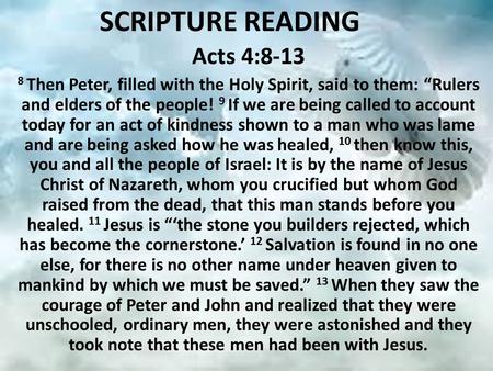 SCRIPTURE READING Acts 4: Then Peter, filled with the Holy Spirit, said to them: “Rulers and elders of the people! 9 If we are being called to account.