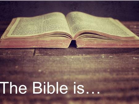 The Bible is…. Authentic, Integral, Accurate Authentic, Integral, Accurate Truth.