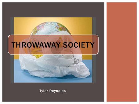 Tyler Reynolds THROWAWAY SOCIETY. WHAT IS A THROWAWAY SOCIETY.