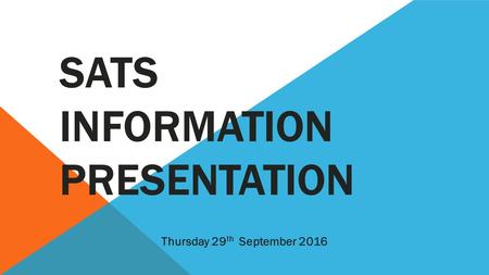 SATS INFORMATION PRESENTATION Thursday 29 th September 2016.