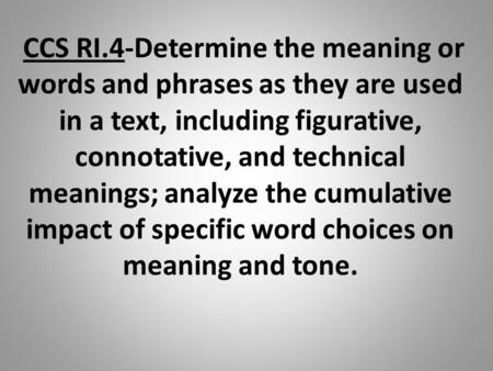 CCS RI.4-Determine the meaning or words and phrases as they are used in a text, including figurative, connotative, and technical meanings; analyze the.