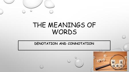 THE MEANINGS OF WORDS DENOTATION AND CONNOTATION.
