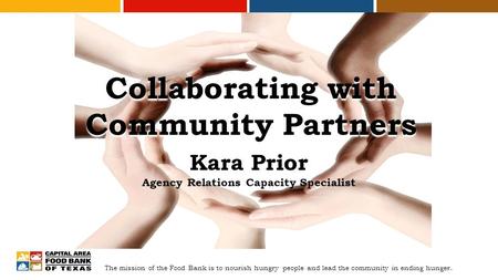 The mission of the Food Bank is to nourish hungry people and lead the community in ending hunger. Collaborating with Community Partners Kara Prior Agency.