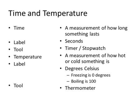 Time and Temperature Time Label Tool Temperature Label Tool A measurement of how long something lasts Seconds Timer / Stopwatch A measurement of how hot.