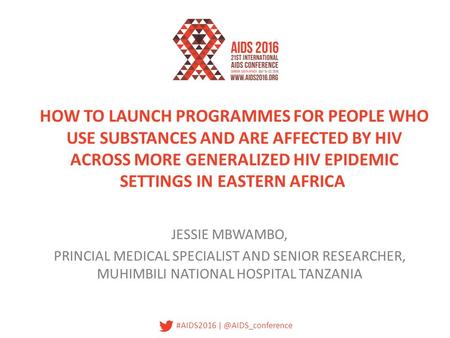 #AIDS2016 HOW TO LAUNCH PROGRAMMES FOR PEOPLE WHO USE SUBSTANCES AND ARE AFFECTED BY HIV ACROSS MORE GENERALIZED HIV EPIDEMIC SETTINGS.