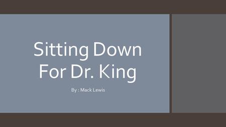 Sitting Down For Dr. King By : Mack Lewis. Unusual.